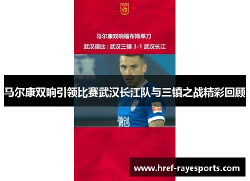 马尔康双响引领比赛武汉长江队与三镇之战精彩回顾 马尔康双响引领比赛武汉长江队与三镇之战精彩回顾
