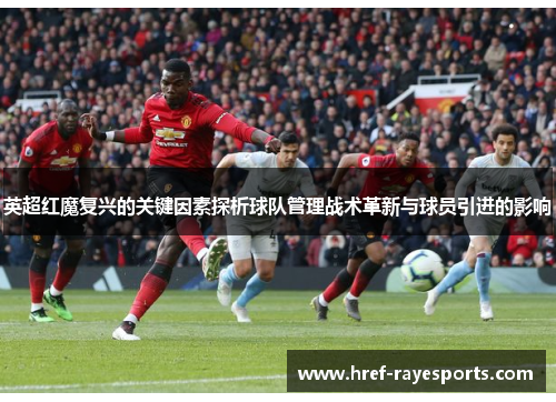 英超红魔复兴的关键因素探析球队管理战术革新与球员引进的影响