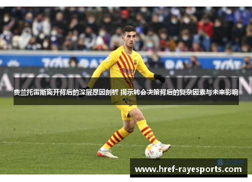 费兰托雷斯离开背后的深层原因剖析 揭示转会决策背后的复杂因素与未来影响