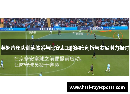 英超青年队训练体系与比赛表现的深度剖析与发展潜力探讨 英超青年队训练体系与比赛表现的深度剖析与发展潜力探讨