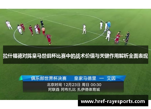 拉什福德对阵皇马世俱杯比赛中的战术价值与关键作用解析全面表现