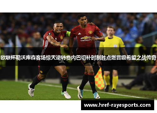 欧联杯勒沃库森客场惊天逆转费内巴切补时制胜点燃晋级希望之战传奇